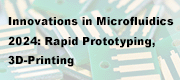 Innovations in Microfluidics 2024: Rapid Prototyping, 3D-Printing